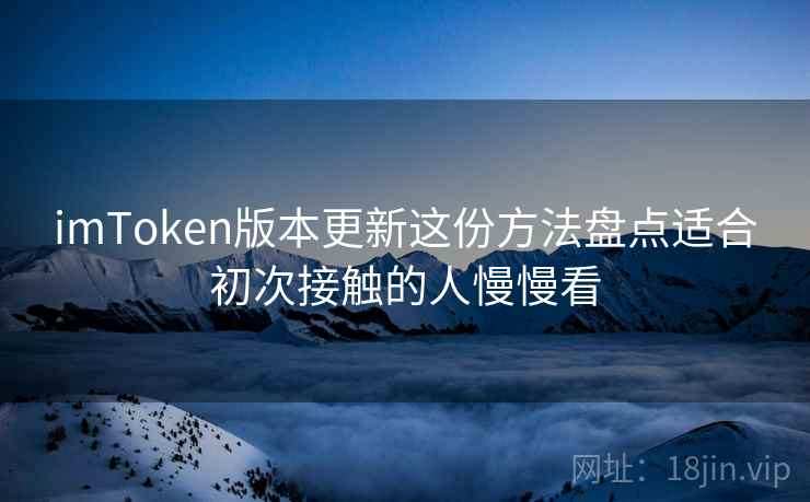 imToken版本更新这份方法盘点适合初次接触的人慢慢看