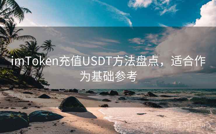 imToken充值USDT方法盘点，适合作为基础参考
