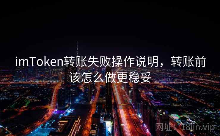 imToken转账失败操作说明，转账前该怎么做更稳妥