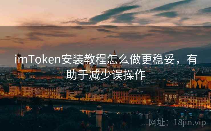 imToken安装教程怎么做更稳妥，有助于减少误操作