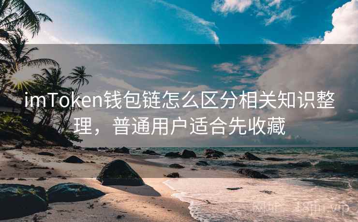 imToken钱包链怎么区分相关知识整理，普通用户适合先收藏