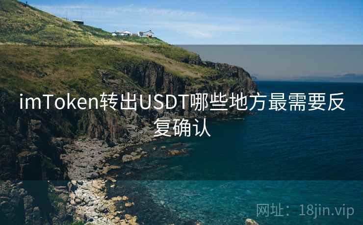 imToken转出USDT哪些地方最需要反复确认