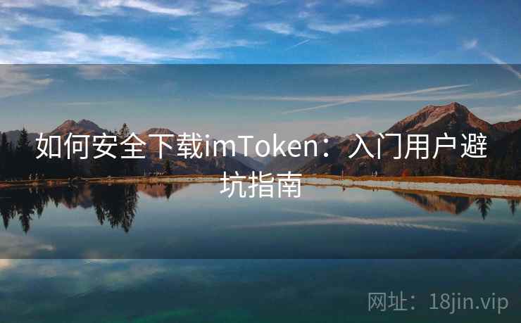 如何安全下载imToken：入门用户避坑指南